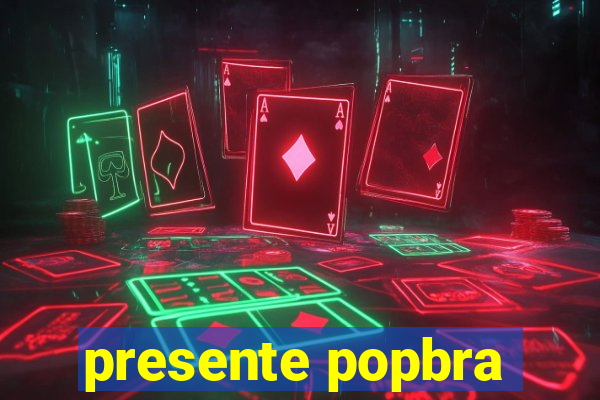 presente popbra